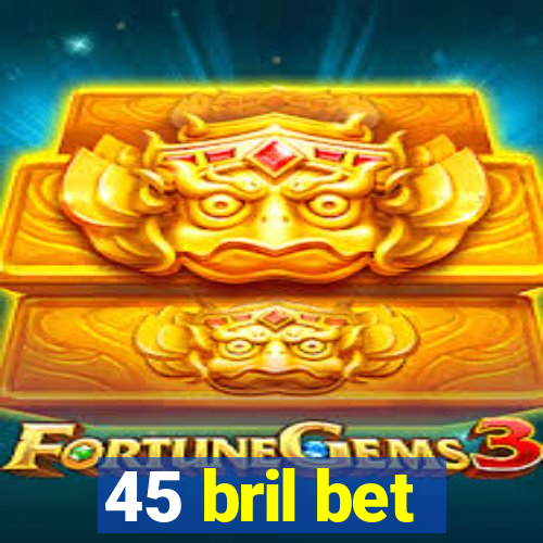 45 bril bet
